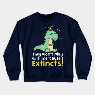 They Won't Play with Me 'Cause I Extincts Dinosaur Pun Crewneck Sweatshirt